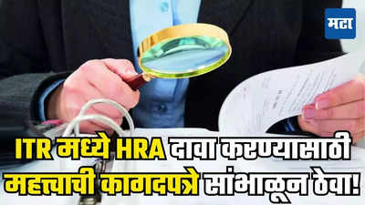 HRA Claim: ITR मध्ये एचआरए दावा करत असाल तर तुमच्याकडे ही कागदपत्रे ठेवाच, नाहीतर आयकरच्या रडारवर याल