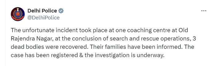 ओल्ड राजेंद्र नगर घटना पर दिल्ली पुलिस ने ट्वीट किया, खोज और बचाव अभियान के समापन पर 3 शव बरामद किए गए। उनके परिजनों को सूचित कर दिया गया है। मामला दर्ज कर लिया गया है और जांच जारी है।
