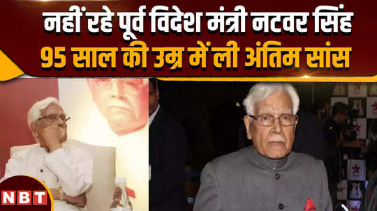 natwar singh death former foreign minister natwar singh is no more breathed his last at the age of 95