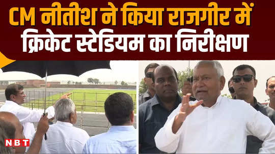 cm nitish kumar inspected the rajgir international cricket stadium