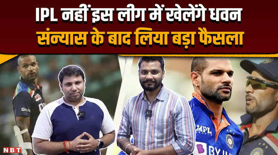 shikhar dhawan joins llc after retirement may not play ipl from now