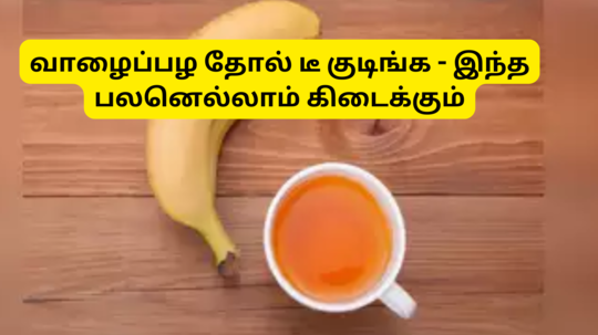 Banana Peel Tea Benefits : வாழைப்பழ தோலை தூக்கி வீசாம இப்படி டீ செஞ்சு குடிங்க - இந்த 5 நன்மையும் கிடைக்கும்