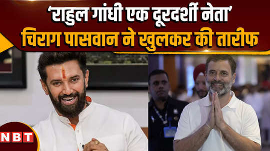 chirag paswan interview rahul gandhi is a visionary leader when chirag openly praised the opposition leader