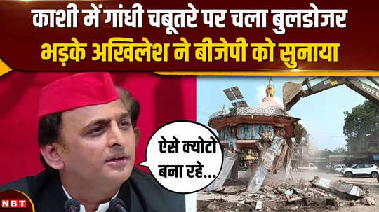 bulldozer runs on gandhi platform in varanasi angry akhilesh gets angry at bjp