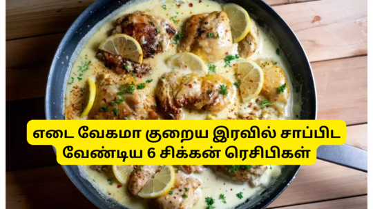 Best 6 Weight Loss Dinner Recipes : டின்னருக்கு ஏற்ற சுவையான 6 சிக்கன் ரெசிபிகள் - உடல் எடை, தொப்பை வேகமா குறையும்