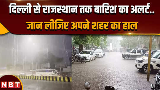 weather news heavy rain from delhi noida to rajasthan imd issued alert