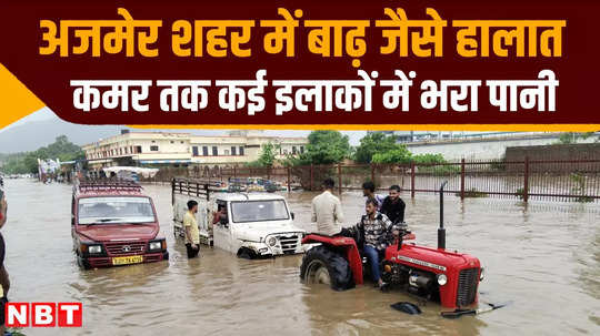 flood like situation in ajmer city water filled up to waist in many areas