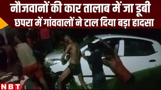 car with passenger drown into pond villagers saved them in chhapra bihar