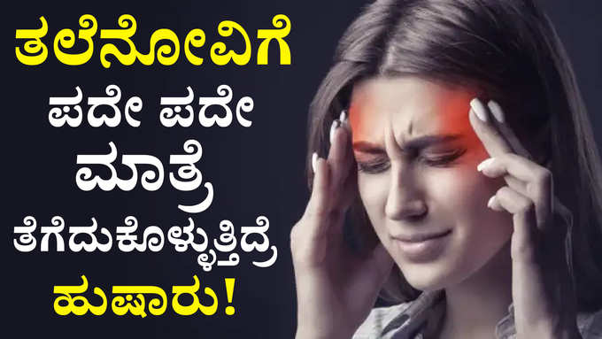 Headache :ತಲೆನೋವಿಗೆ ಪದೇ ಪದೇ  ಮಾತ್ರೆ ತೆಗೆದುಕೊಳ್ಳುತ್ತಿದ್ರೆ ಹುಷಾರು!