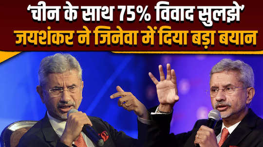 jaishankar in geneva 75 percent problems solved jaishankars biggest statement regarding china so far