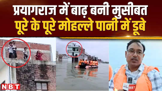 ganga and jamuna are in spate in prayagraj entire neighborhoods submerged in water due to flood