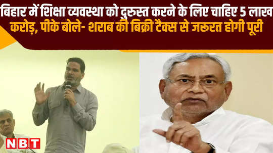 pk masterstroke plan for education in bihar said need will be met through liquor sales tax