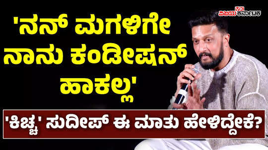 bigg boss kannada 11 kiccha sudeep says i do not put any condition on my daughter saanvi