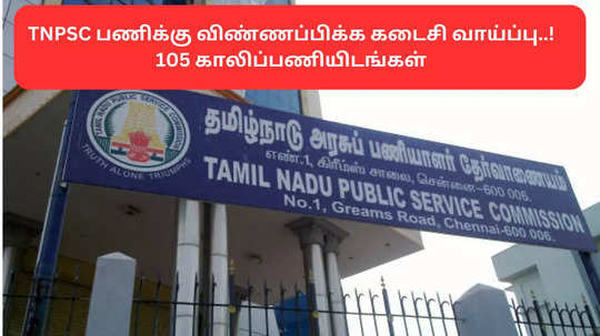 TNPSC பணிக்கு விண்ணப்பிக்க கடைசி வாய்ப்பு - 105 காலிப்பணியிடங்கள் - தகுதிகள் என்ன?