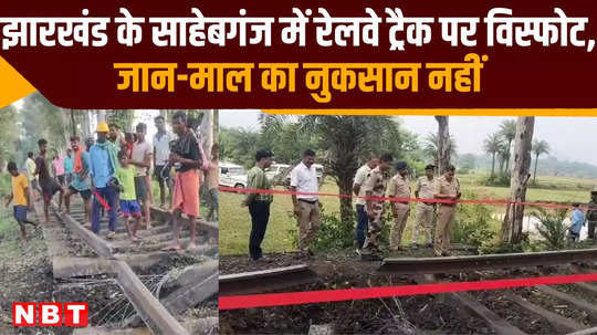 explosion on railway track in sahebganj jharkhand no loss of life or property