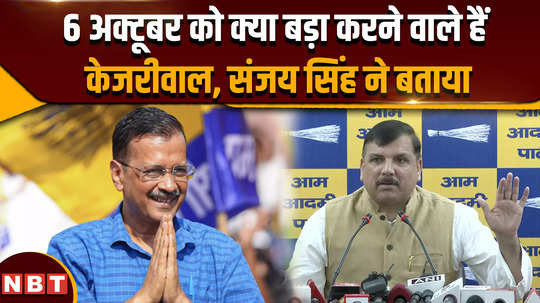 what will arvind kejriwal do on october 6 aap rajya sabha mp sanjay singh made a big announcement