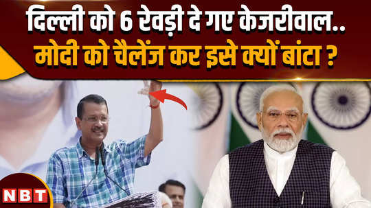 arvind kejriwal six rewadi to delhi why he challenged pm narendra modi