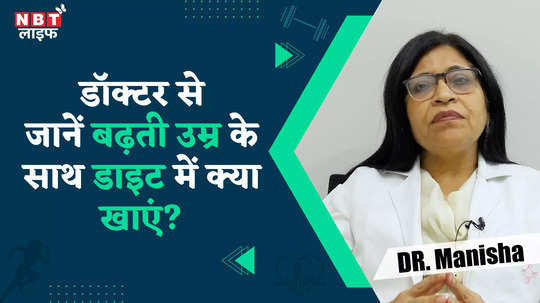 what should be the diet according to increasing age know from dr manisha arora watch video