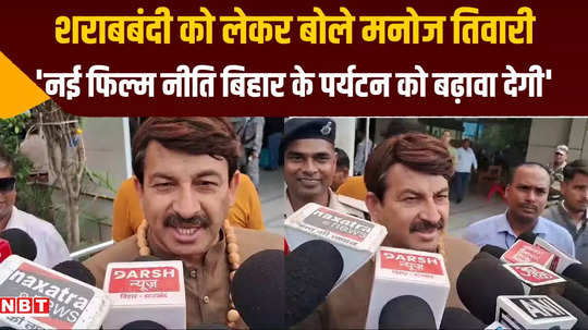 manoj tiwari said film policy to boost tourism in bihar need to reconsider liquor ban