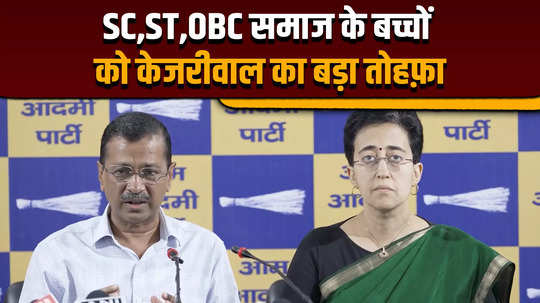 arvind kejriwal gave a big gift to the children of sc st and obc community 