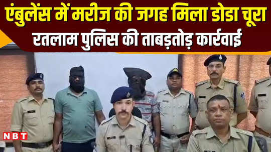 ratlam police recovered 8 quintals of doda chura from an ambulance 2 arrested mp news