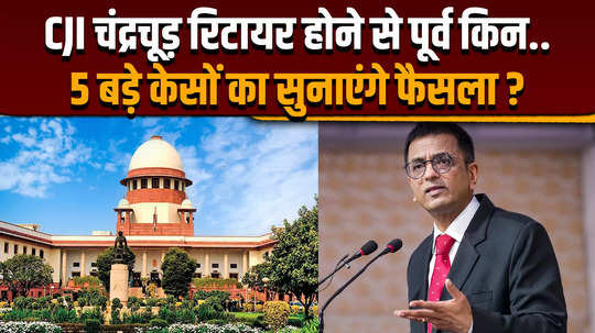 cji dy chandrachud may give his verdict in which five cases before his retirement