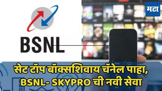 सेट टॉप बॉक्सशिवाय चॅनेल पाहा, BSNL- Skypro ची नवी सेवा