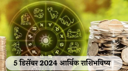 आर्थिक राशिभविष्य 5 डिसेंबर  2024: धनूसाठी खर्च जास्त, बजेट कोलमडणार !मीन राशीने विरोधकांपासून सावध रहावे ! पाहा, तुमचे राशिभविष्य