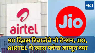 90 दिवस रिचार्जचे नो टेन्शन, Jio, Airtel चे खास प्लॅन्स, 200 GB अतिरिक्त डेटा