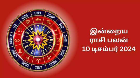 இன்றைய ராசி பலன் : 10 டிசம்பர் 2024 - Daily Horoscope