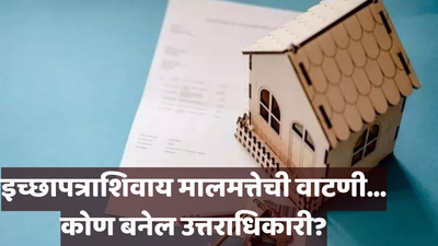 इच्छापत्राशिवाय कशी होते मालमत्तेची वाटणी, मुलगा-मुलगीव्यतिरिक्त कोण होऊ शकतात वारसदार? जाणून घ्या