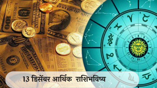 आर्थिक राशिभविष्य 13 डिसेंबर  2024: वृषभ राशीने व्यवहार करताना सावध रहावे! सिंह राशीसाठी घरात वादाची शक्यता ! पाहा, तुमचे राशिभविष्य