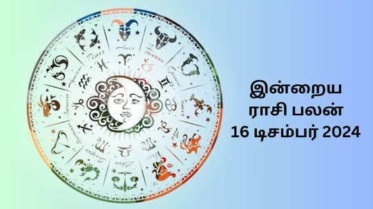 இன்றைய ராசி பலன் : 16 டிசம்பர் 2024 - Daily Horoscope