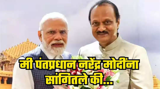 Ajit Pawar : परवाच मी पंतप्रधान नरेंद्र मोदींना भेटलो, त्याना सांगितले की... अजित पवारांनी सांगितली अंदर की बात