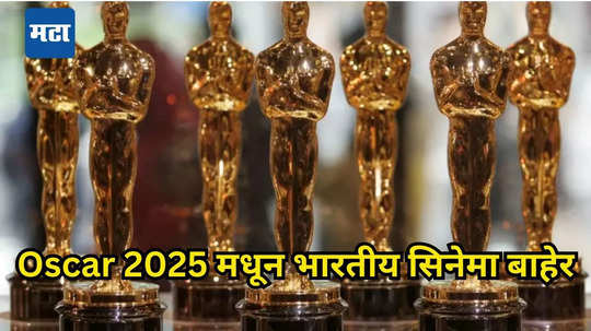 Oscar 2025 कडून भारताला मोठा धक्का! बहुचर्चित सिनेमा स्पर्धेतून बाहेर, आता या चित्रपटाकडून आशा