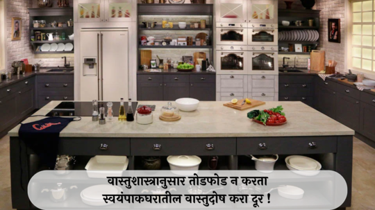 Vastu Shastra Tips for Kitchen: वास्तुशास्त्रानुसार तोडफोड न करता स्वयंपाकघरातील वास्तुदोष करा दूर ! जाणून घ्या सोपे उपाय !