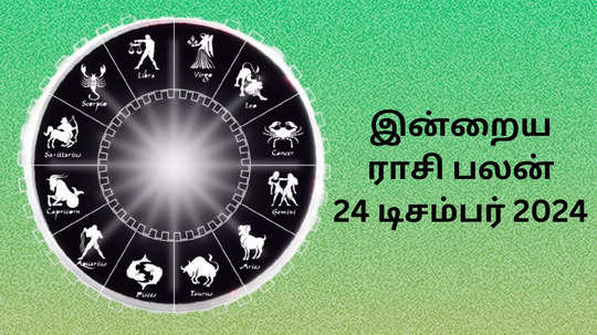 இன்றைய ராசி பலன் : 24 டிசம்பர் 2024 - Daily Horoscope