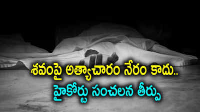 మృతదేహాన్ని రేప్ చేయడం నేరం కాదు.. సంచలన తీర్పునిచ్చిన ఛత్తీస్‌గఢ్ హైకోర్టు