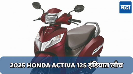 2025 Honda Activa 125 इंडियात लाँच; ब्लूटूथ आणि नवीन कलरसह मिळतील अ‍ॅडव्हान्स फीचर्स