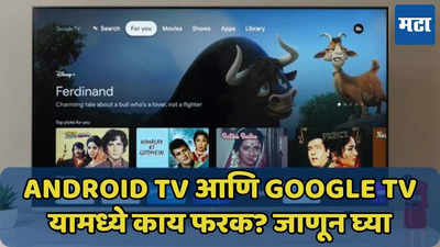 Android TV आणि Google TV यामध्ये काय फरक? जाणून घ्या