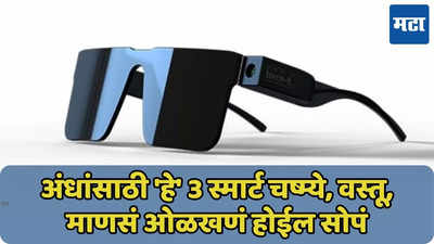 अंधांसाठी 'हे' 3 स्मार्ट चष्मे, आजूबाजूच्या वस्तू, माणसं ओळखणं होईल सोपं