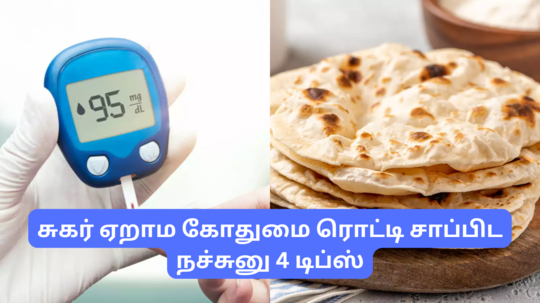 கோதுமை சாப்பிட்டாலும் சுகர் ஏறாம இருக்க நச்சுனு 4 டிப்ஸ் - கிளைசெமிக் குறியீடே கம்மியா ஆயிடும்