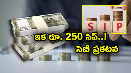 Rs 250 SIP: సామాన్యులకు బంపరాఫర్.. రూ. 250తోనే సిప్.. మరోసారి సెబీ కీలక ప్రకటన.. బంపర్ రిటర్న్స్!