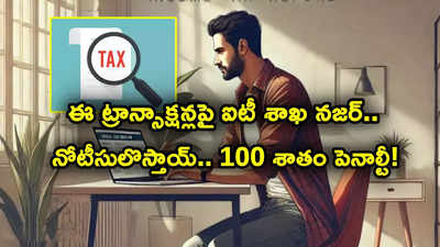 ఈ ట్రాన్సాక్షన్లు చేస్తున్నారా? ఐటీ నోటీసులస్తాయ్.. 100 శాతం ఇన్‌కం టాక్స్ పెనాల్టీ కూడా..!