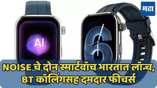 Noise चे दोन स्मार्टवॉच भारतात लॉन्च, BT कॉलिंगसह दमदार फीचर्स, जाणून घ्या