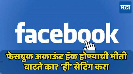 Facebook अकाऊंट हॅक होण्याची भीती वाटते का? ‘ही’ सेटिंग करा