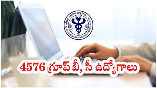 AIIMS Jobs: 4576 గ్రూప్‌ బీ, సీ ఉద్యోగాలు.. నోటిఫికేషన్‌ విడుదల