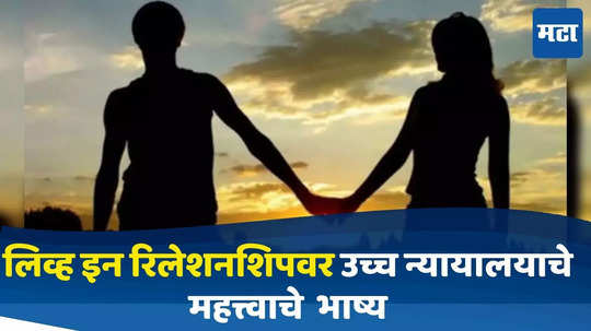 Live in Relationship: समाजात याची परवानगी नाही, तरीही..., 'लिव्ह इन रिलेशनशिपवर' उच्च न्यायालयाचे महत्त्वाचे भाष्य