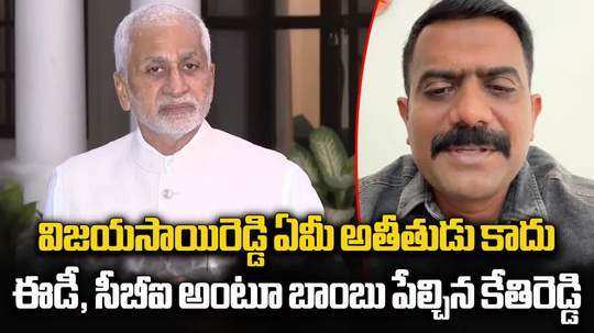 ఈడీ, సీబీఐలకు విజయసాయి రెడ్డి అతీతుడేం కాదు.. బాంబు పేల్చిన కేతిరెడ్డి