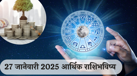 आर्थिक राशिभविष्य 27 जानेवारी 2025 : मिथुन राशीने अनावश्यक खर्च टाळावेत ! तुळ राशीसाठी कामात समतोल महत्त्वाचा ! पाहा, तुमचे राशिभविष्य